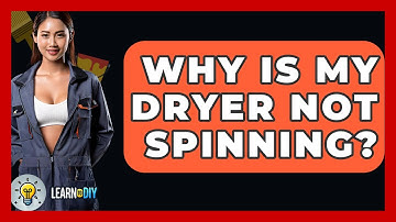 Why Is My Dryer Not Spinning? - LearnToDIY360.com