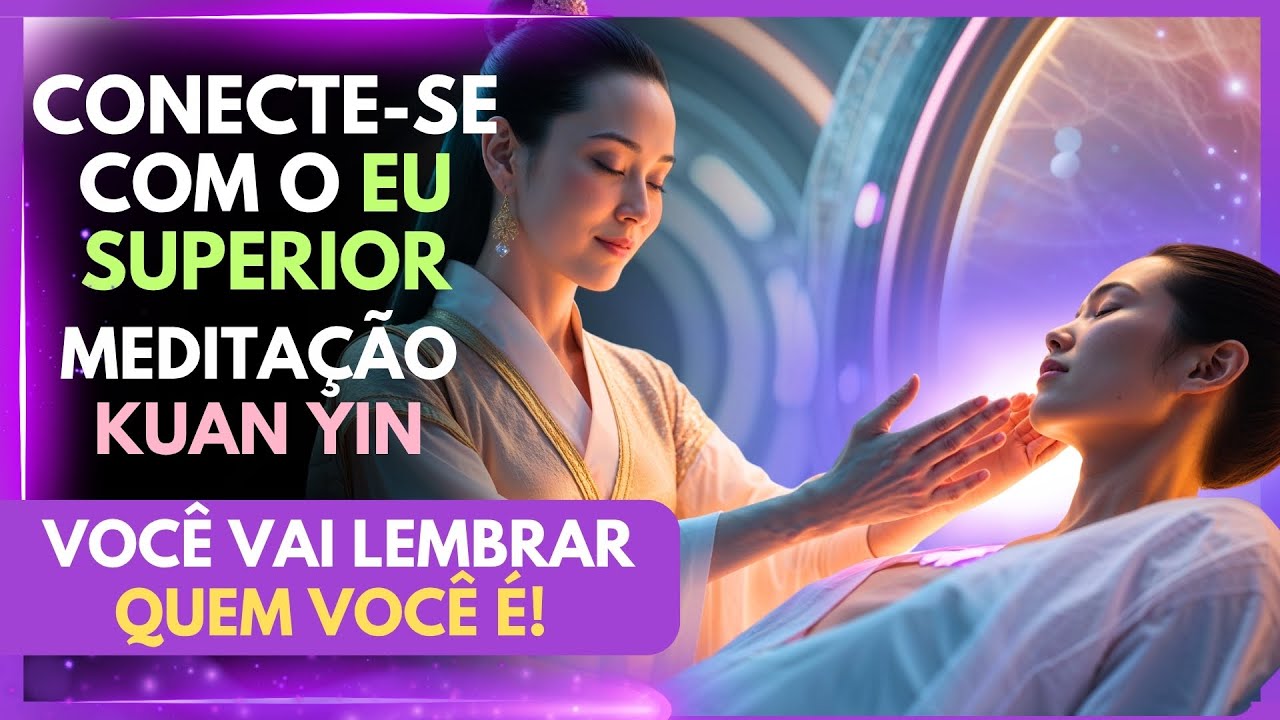 ✨ VOCÊ VAI LEMBRAR QUEM VOCÊ É! 🔮 Conecte-se com o Eu Superior – Meditação com Kuan Yin