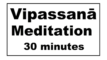 Vipassanā Meditation (30 minutes)