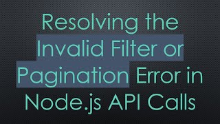 Resolving the Invalid Filter or Pagination Error in Node.js API Calls