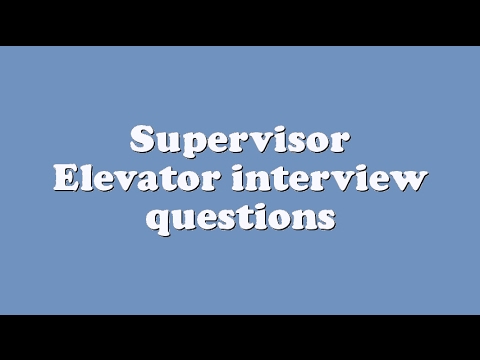 Supervisor Elevator interview questions