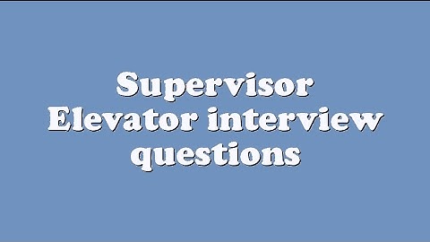 Supervisor Elevator interview questions