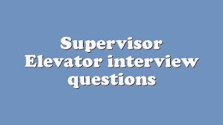 Famous Supervisor Elevator interview questions Wealth