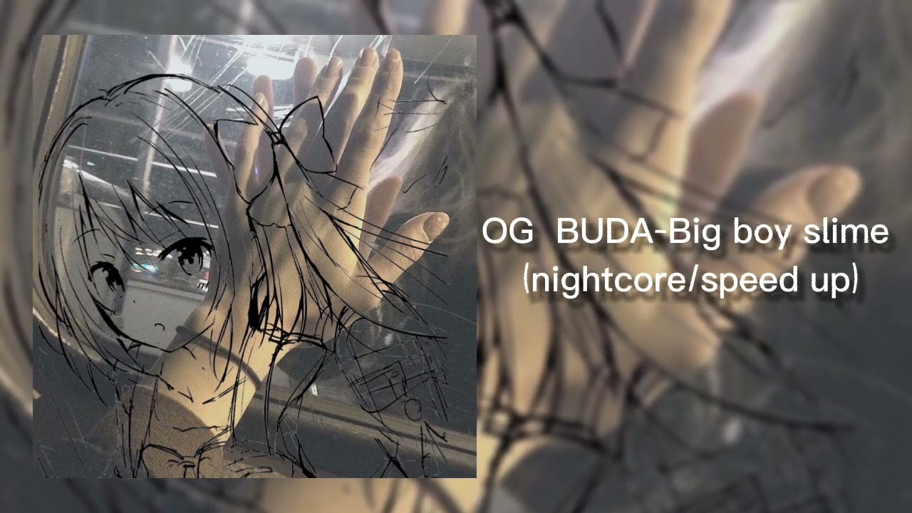 OG BUDA-Big boy slime(nightcore/speed up)💕