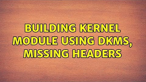 Building kernel module using dkms, missing headers (2 Solutions!!)