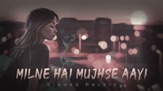Milne Hai Mujhse Aayi - Lofi Slowed Reverb Arijit Singh