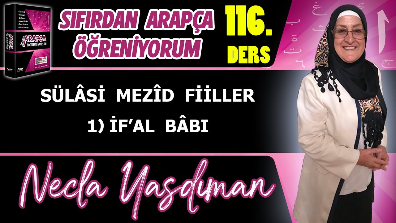 Sıfırdan Arapça Öğreniyorum 116.DERS (SÜLÂSÎ MEZİD FİİLLER 1-İF'AL BÂBI) - Necla Yasdıman