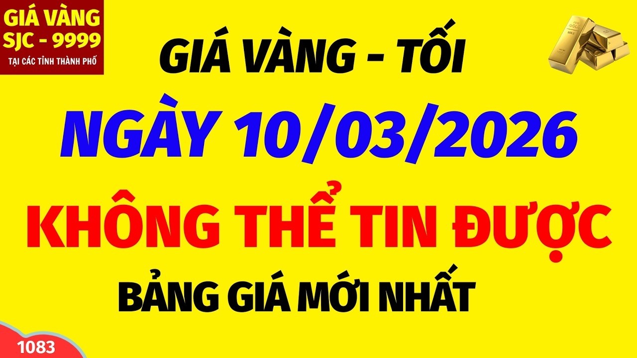 Giá vàng tối hôm nay 9999 ngày 10 tháng 3 năm 2026- GIÁ VÀNG NHẪN 9999- Bảng giá vàng sjc, 24k 18k