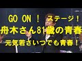 舟木さんステージ快調！81歳いつでも青春！GO ON！この調子で！