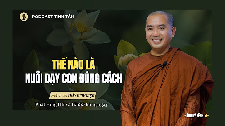 Thế Nào Là Nuôi Dạy Con Đúng Cách | Thầy Minh Niệm | Tinh Tấn