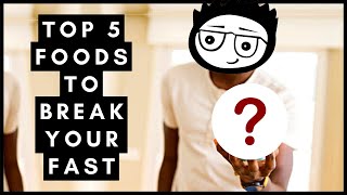 Top 5 Foods To Break Your Fast