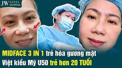Bác sĩ JW NÂNG CƠ tầng mặt giữa Midface 3 in 1, TRẺ HÓA MẮT cho Việt kiều Mỹ U50 TRẺ 20 TUỔI
