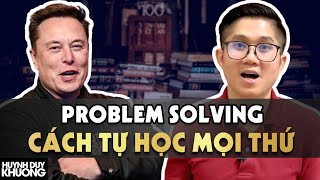PROBLEM SOLVING - Bí Quyết Tự Học Của Elon Musk Giúp Học Giỏi Mọi Thứ | Huỳnh Duy Khương
