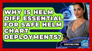 Why Is Helm Diff Essential For Safe Helm Chart Deployments? - Cloud Stack Studio
