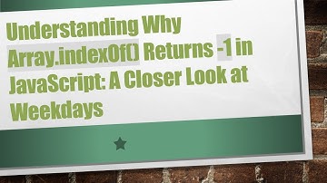 Understanding Why Array.indexOf() Returns -1 in JavaScript: A Closer Look at Weekdays