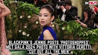 BLACKPINK’s Jennie posts ‘photoshopped’ Met Gala 2024 photo with Vittoria Ceretti “Cut out all men"