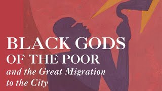 Black Gods of the Poor and the Great Migration to the City w/ Mother Bethel AME