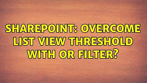 Sharepoint: Overcome List View Threshold with OR filter? (2 Solutions!!)