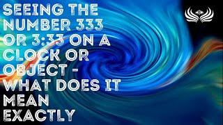Seeing the Number 333 or 3:33 on A Clock or Object 🌠 What Does It Mean Exactly