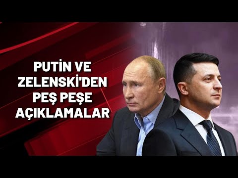 PUTİN VE ZELENSKİ'DEN PEŞ PEŞE AÇIKLAMALAR