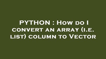 PYTHON : How do I convert an array (i.e. list) column to Vector
