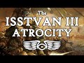 The Horus Heresy: The Complete History of the Isstvan III Atrocity (Warhammer 40K Lore)