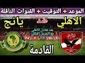موعد مباراة الأهلي ويانغ أفريكانز القادمة والقنوات الناقلة في الجولة 3 من دوري أبطال أفريقيا 2025 