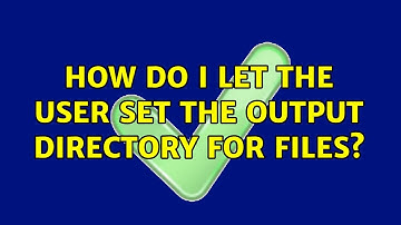 How do I let the user set the output directory for files?