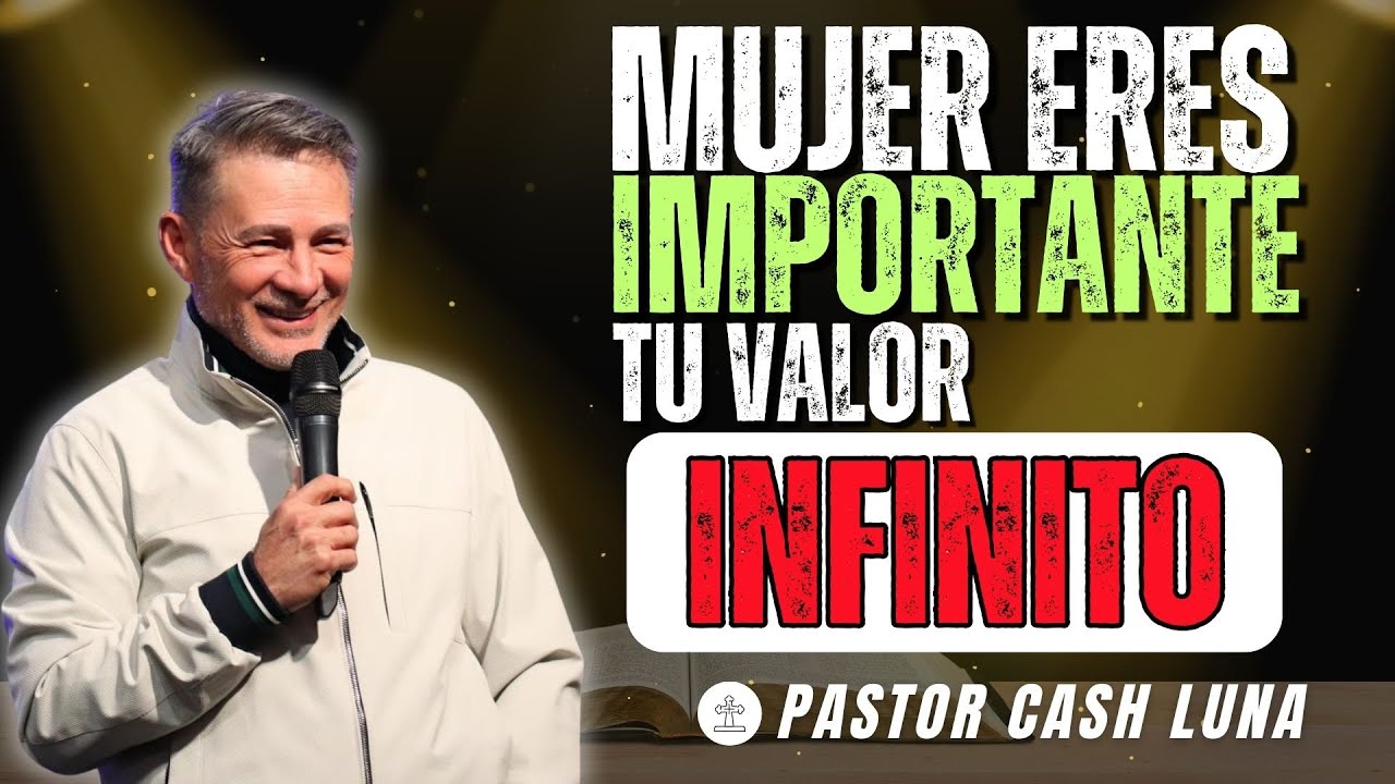 MUJER ERES IMPORTANTE: TU VALOR INFINITO | MENSAJES CRISTIANOS | PREDICAS CASH LUNA