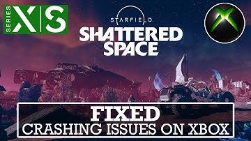 Starfield - Shattered Space Crashing On Xbox Series X|S [FIXED]