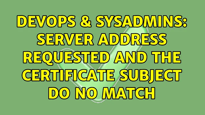 DevOps & SysAdmins: Server address requested and the certificate subject do no match