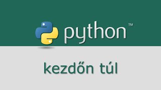 Python kezdőn túl - 01 - bevezető a középhaladó és haladó szintbe