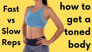 how to achieve a toned body - fast vs slow reps