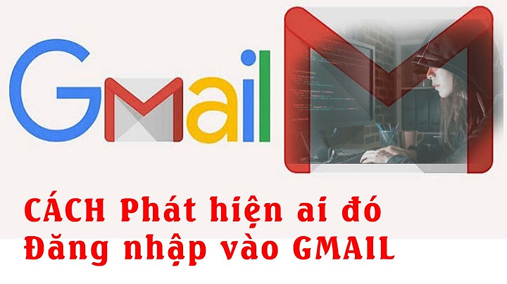 Làm sao để biết gmail đó ai đang dùng