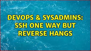 DevOps & SysAdmins: SSH one way but reverse hangs (2 Solutions!!)