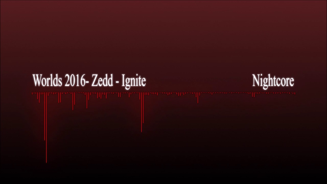 Zedd: Ignite | Worlds 2016 - League of Legends -  (Nightcore)