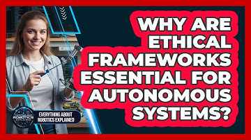 Why Are Ethical Frameworks Essential For Autonomous Systems?