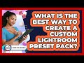 What Is The Best Way To Create A Custom Lightroom Preset Pack? - Design Tool Unlocked