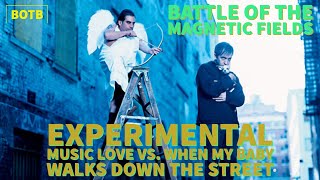 Battle of The Magnetic Fields: Day 40 - Experimental Music Love vs When My Boy Walks Down the Street