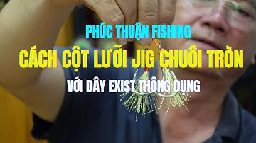 PHÚC THUẬN FISHING | Chia sẻ hay về cách cột lưỡi jig chuôi tròn với dây exist thông dụng