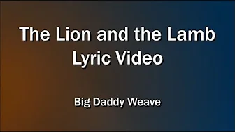 Lion and the Lamb (Lyrics Video) - Big Daddy Weave - Worship Sing-along Lion and the Lamb (Lyrics Video) - Big Daddy Weave - Worship Sing-along
