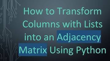 How to Transform Columns with Lists into an Adjacency Matrix Using Python