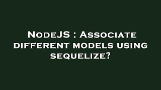 NodeJS : Associate different models using sequelize?