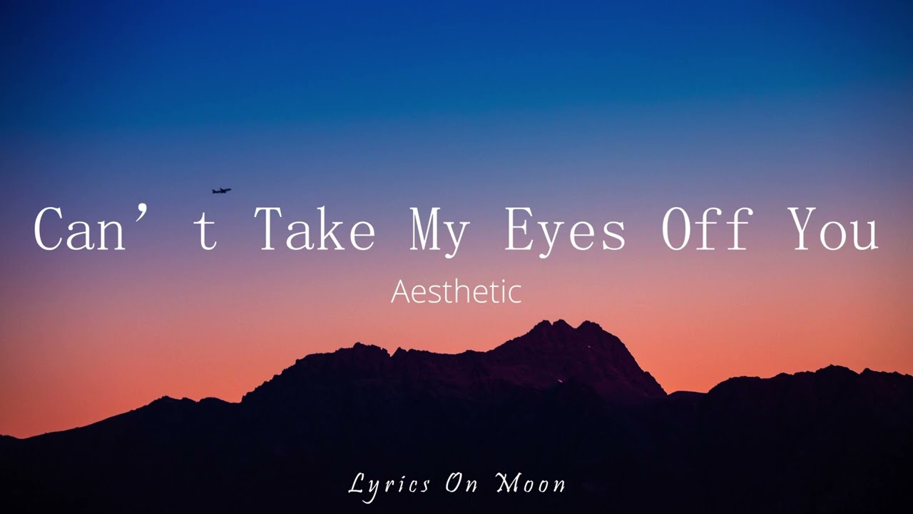 Can T Take My Eyes Off You Aesthetic Lyrics Youtube