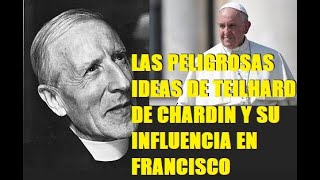 LAS PELIGROSAS IDEAS DE TEILHARD DE CHARDIN Y SU INFLUENCIA EN FRANCISCO BERGOGLIO