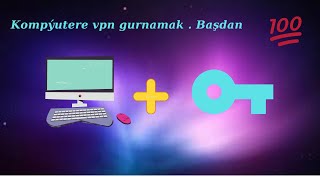 Türkmenistanda işleýän vpn || Kompýutere (vpn gurulmadyk) başdan vpn gurmak