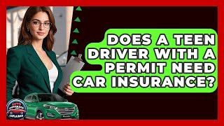 Does A Teen Driver With A Permit Need Car Insurance? - Auto Coverage Explained