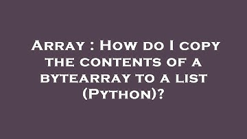 Array : How do I copy the contents of a bytearray to a list (Python)?