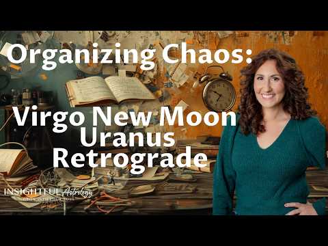 Organizing Chaos: New Moon in Virgo + Uranus Retrograde!