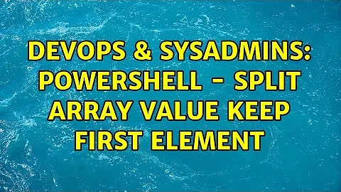 DevOps & SysAdmins: Powershell - Split Array Value keep first element (2 Solutions!!)